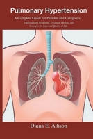 Pulmonary Hypertension: A Complete Guide for Patients and Caregivers: Understanding Symptoms, Treatment Options, and Strategies for Improved Quality of Life B0DQTXDKDZ Book Cover