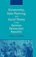 Dictatorship, State Planning, and Social Theory in the German Democratic Republic 0521030072 Book Cover