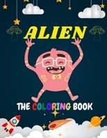 ALIEN THE COLORING BOOK: Educational and entertaining coloring book for kids / Smart tool for your Son/Daughter to discover the other world of Aliens . B08R7VLY9J Book Cover