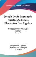 Joseph Louis Lagrange's Zusatze Zu Eulers Elementen Der Algebra: Unbestimmte Analysis 1104136309 Book Cover