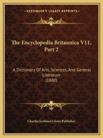 The Encyclopedia Britannica V11, Part 2: A Dictionary Of Arts, Sciences, And General Literature 1160881766 Book Cover