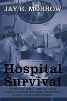 Hospital Survival: A Personal, Serious, Metaphysical and Occasionally Humorous Examination of Surviving a Serious Disease. 1449010954 Book Cover