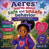 Aeres learns about Safe and Unsafe Behavior: A Book to Help Children Stay Safe, Speak Up, and get Help B0H2LL45S3 Book Cover