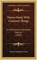 Nature Study With Common Things: An Elementary Laboratory Manual 1018404953 Book Cover