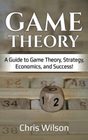 Game Theory: A Guide to Game Theory, Strategy, Economics, and Success! 1925989232 Book Cover