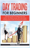Day Trading for beginners: Ultimate guide to trading tools and tactics, for make money with one simple strategy and master the financial markets B085RQN9K9 Book Cover