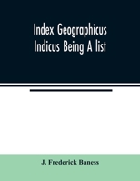 Index Geographicus Indicus Being A list, Alphabetically Arranged of the principal places in her Imperial Majesty's Indian Empire with notes and ... Provinces and Administrations of the Empire, 1241498482 Book Cover
