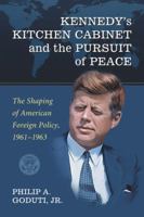 Kennedy's Kitchen Cabinet and the Pursuit of Peace: The Shaping of American Foreign Policy, 1961-1963 0786440201 Book Cover