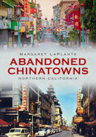 Abandoned Chinatowns: Northern California 1634993616 Book Cover