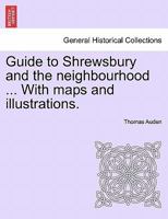 Guide to Shrewsbury and the neighbourhood ... With maps and illustrations. 1241048428 Book Cover