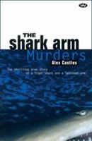 The Shark Arm Murders: The Thrilling True Story of a Tiger Shark and a Tattooed Arm 1862543356 Book Cover