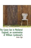 The Canon law in Mediæval England; an examination of William Lyndwood's 111631875X Book Cover