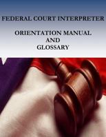 Federal Court Interpreters Orientation Manual and Glossary 1542437601 Book Cover