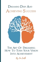 Dreaming Deep And Achieving Success: The Art of Dreaming: How to Turn Your Vision into Achievement B0C91JZW5S Book Cover