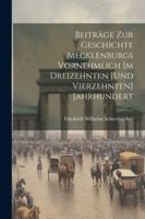 Beiträge Zur Geschichte Mecklenburgs Vornehmlich Im Dreizehnten [Und Vierzehnten] Jahrhundert 1022529102 Book Cover