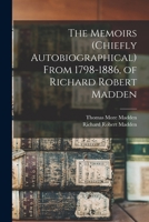 The Memoirs (Chiefly Autobiographical) from 1798 to 1886 of Richard Robert Madden 1016615183 Book Cover
