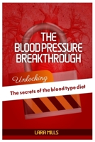 THE BLOOD PRESSURE BREAKTHROUGH: UNLOCKING THE SECRETS OF THE BLOOD TYPE DIET B0CDN5RTT4 Book Cover