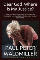 Dear God, Where Is My Justice? Second Edition : For Those Who Have Given up Hope and for Those Who Need and Seek Divine Intervention for Justice 1975787188 Book Cover
