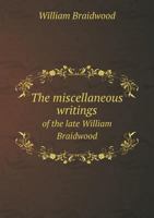 The Miscellaneous Writings of the Late William Braidwood 551876197X Book Cover