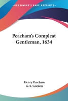 Peacham's Compleat Gentleman, 1634 1016171390 Book Cover