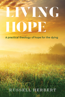 Living Hope: A practical theology of hope for the dying 1506460054 Book Cover