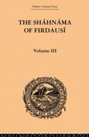 The Shahnama of Firdausi: Volume III 0415865875 Book Cover