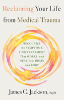 Reclaiming Your Life After Medical Trauma: Recognize the Symptoms, Find Treatment That Works, and Heal Your Mind and Body 0316577197 Book Cover