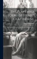 The Plays and Poems of Henry Glapthorne: The Tragedy of Albertus Wallenstein. the Ladies Priviledge. Poems 1021661643 Book Cover