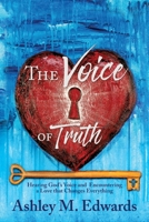 The Voice of Truth: Hearing God's Voice and Encountering a Love that Changes Everything 1545679681 Book Cover