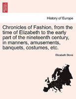 Chronicles of Fashion, from the time of Elizabeth to the early part of the nineteenth century, in manners, amusements, banquets, costumes, etc. VOL. II 1241546215 Book Cover