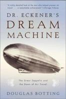 Dr. Eckener's Dream Machine: The Great Zeppelin and the Dawn of Air Travel 0805064591 Book Cover