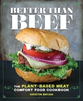 Better Than Beef: The Plant-Based Meat Comfort Food Cookbook 1250273765 Book Cover
