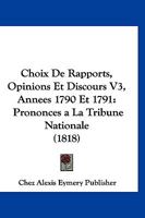 Choix De Rapports, Opinions Et Discours V3, Annees 1790 Et 1791: Prononces a La Tribune Nationale (1818) 1168135249 Book Cover