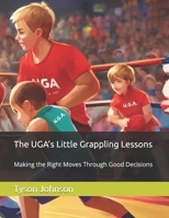 The UGA’s Little Grappling Lessons: Making the Right Moves Through Good Decisions B0F9QGD9NR Book Cover