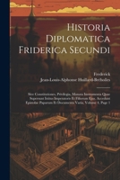 Historia Diplomatica Friderica Secundi: Sive Constitutiones, Privilegia, Manata Instrumenta Quae Supersunt Istitus Imperatoris Et Filiorum Ejus. ... Varia, Volume 4, page 1 102281656X Book Cover