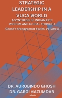 Strategic Leadership in a VUCA World: A Synthesis of Indian Epic Wisdom and Global Thought Ghosh's Management Series Volume II: A Synthesis of Indian Epic Wisdom and Global Thought 9353533465 Book Cover