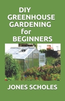 DIY GREENHOUSE GARDENING FOR BEGINNERS: Step by Step Process to Build your Greenhouse System and Grow Healthy Vegetables, Fruits, ... (Greenhouse Hydroponics Aquaponics) B08KH3R19V Book Cover