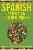 Spanish a Short Story for Beginners: Learn Latin American Spanish Naturally 1548872121 Book Cover