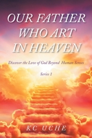 Our Father Who Art In Heaven: Volume One Discover the Love of God Beyond Human Senses 163903157X Book Cover