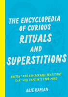 The Encyclopedia of Curious Rituals and Superstitions: Ancient and Remarkable Traditions That Will Captivate Your Mind 1577154622 Book Cover