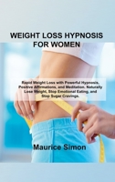 Weight Loss Hypnosis for Women: Rapid Weight Loss with Powerful Hypnosis, Positive Affirmations, and Meditation. Naturally Lose Weight, Stop Emotional Eating, and Stop Sugar Cravings. 1803036079 Book Cover