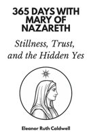 365 Days with Mary of Nazareth: Stillness, Trust, and the Hidden Yes B0GFFYFJTF Book Cover