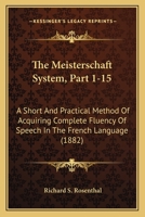 The Meisterschaft System, Part 1-15: A Short And Practical Method Of Acquiring Complete Fluency Of Speech In The French Language 1164943650 Book Cover