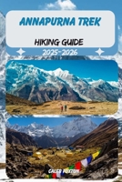 ANNAPURNA TREK HIKING GUIDE 2025-2026 (Discovering the Best Hikes on Earth 2025-2026) B0FHW7ZMHK Book Cover
