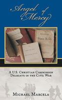 Angel of Mercy: A U.S. Christian Commission Delegate in the Civil War 1452091714 Book Cover
