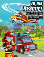 To The Rescue! Cars Coloring Book For Kids Ages 4-8: High Quality Drawings Police, Fire Patrol, Trucks And Other Life Saving Cars In Grayscale, The Best Gift For Little Boys B08P67LN4Y Book Cover