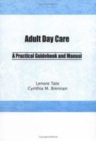 Adult Day Care: A Practical Guidebook and Manual 0866567119 Book Cover