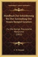 Handbuch Zur Erleichterung Bei Der Anwendung Des Neuen Stempel-Gesetzes: Fur Die Konigl. Preussische Monarchie (1822) 1160736332 Book Cover