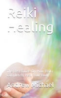 Reiki Healing: The Best Guide On How Reiki Completely Heal Your Body B086Y6KC9H Book Cover