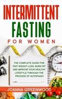 Intermittent Fasting For Women: The Complete Guide for Fast Weight Loss, Burn Fat and Improve Your Healthy Lifestyle through the Process of Autophagy B084DH5H1V Book Cover